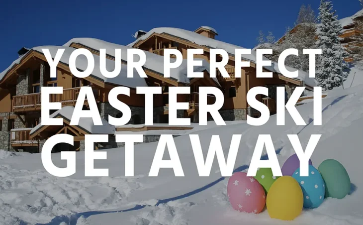 A ski chalet in a snowy landscape on a sunny day, with Easter eggs in the foreground. The text overlay says "Your perfect Easter ski getaway"