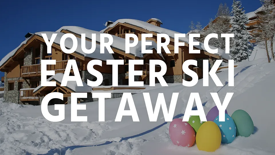 A ski chalet in a snowy landscape on a sunny day, with Easter eggs in the foreground. The text overlay says "Your perfect Easter ski getaway"