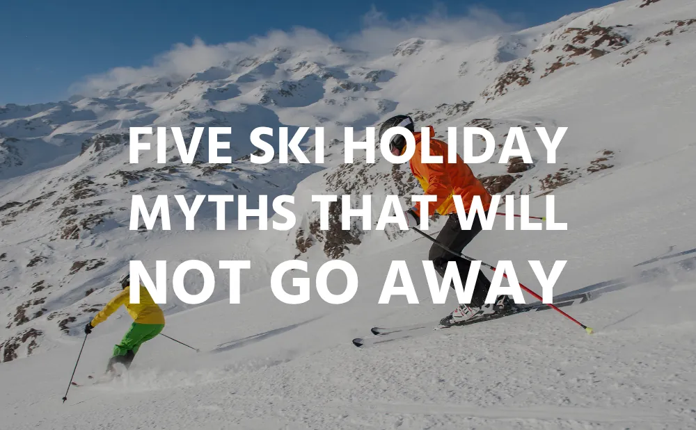 Five Ski Holiday Myths That Will Not Go Away